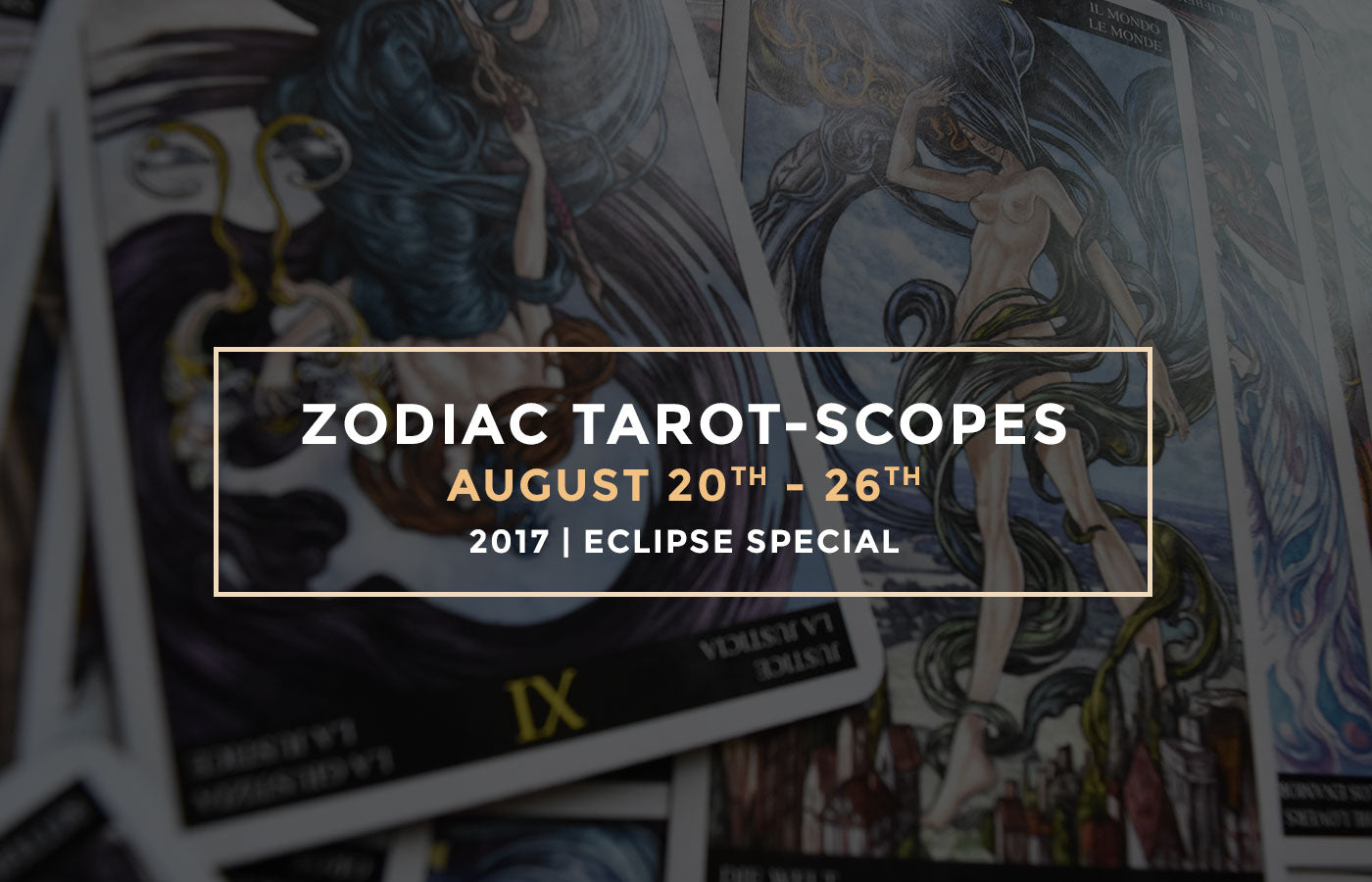 Zodiac Tarot-Scopes (Eclipse Special) August 20 - 26 – Hello Violet